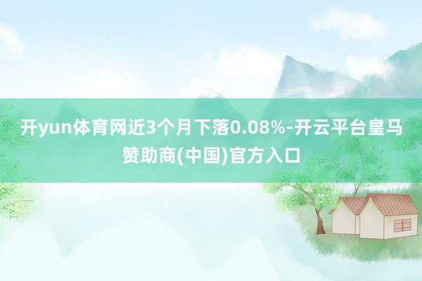 开yun体育网近3个月下落0.08%-开云平台皇马赞助商(中国)官方入口